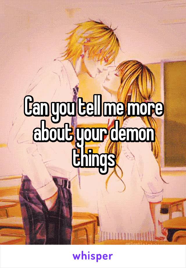 Can you tell me more about your demon things