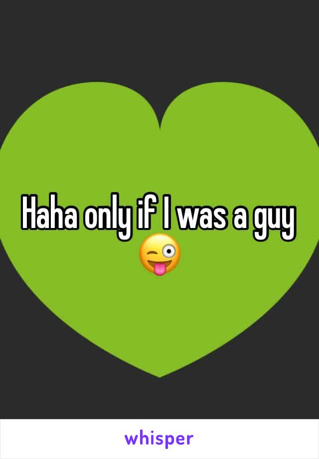 Haha only if I was a guy 😜