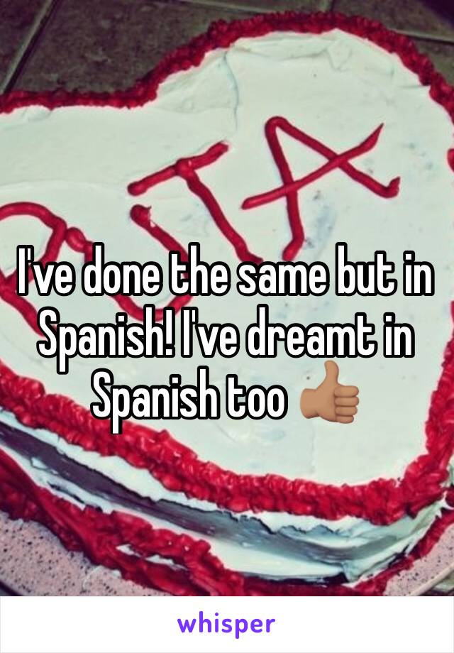 I've done the same but in Spanish! I've dreamt in Spanish too 👍🏽