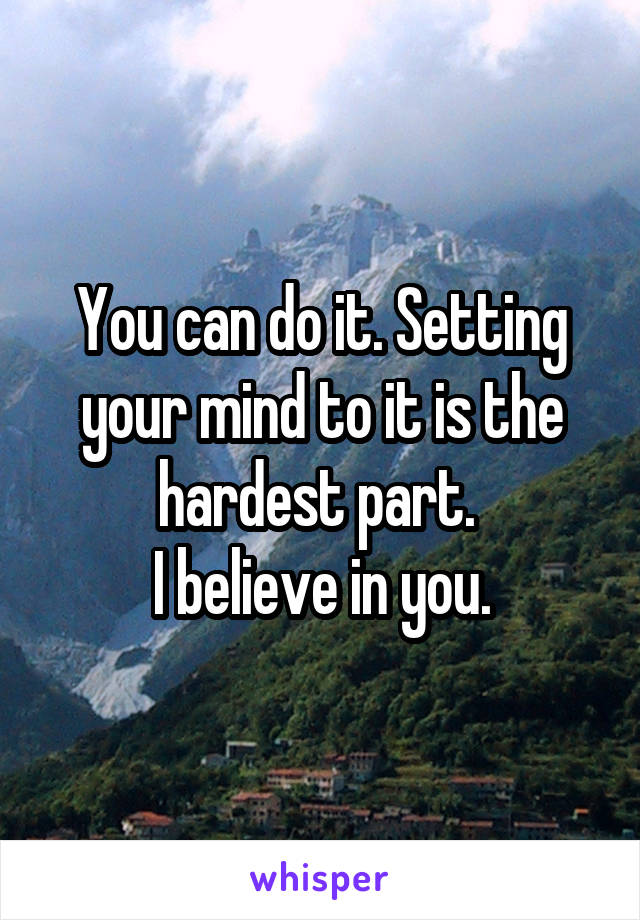 You can do it. Setting your mind to it is the hardest part. 
I believe in you.