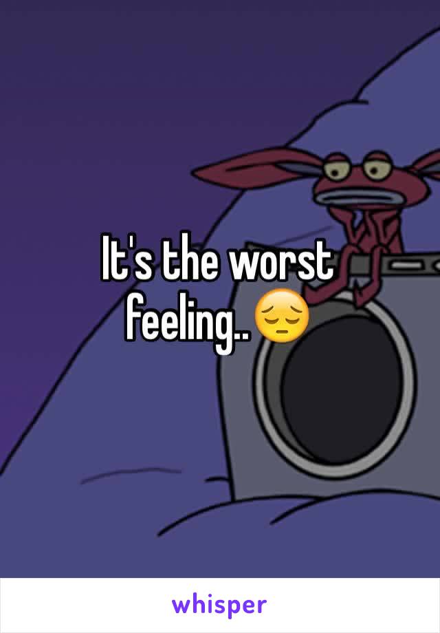 It's the worst feeling..😔