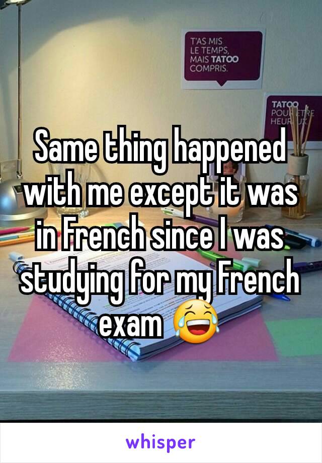 Same thing happened with me except it was in French since I was studying for my French exam 😂