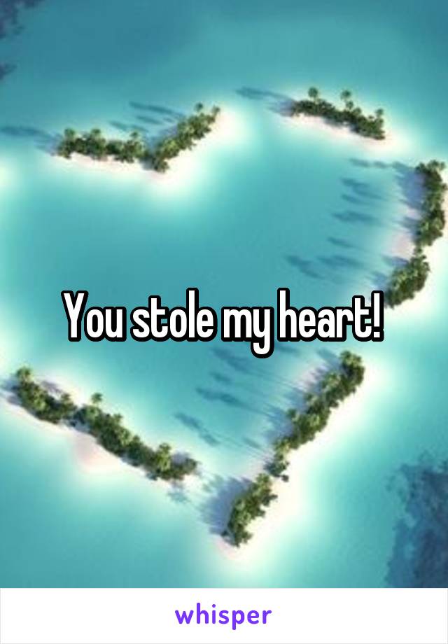 You stole my heart! 