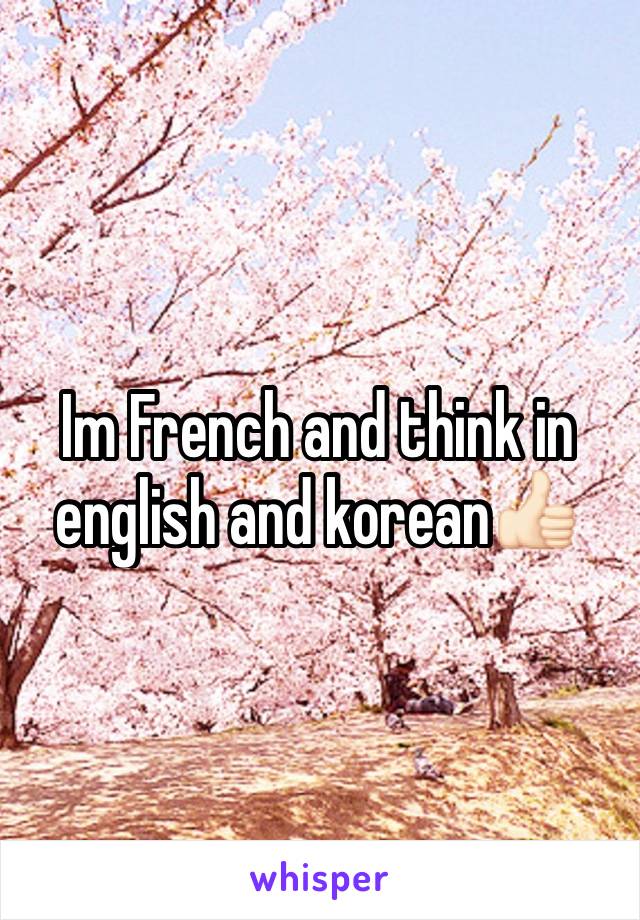 Im French and think in english and korean👍🏻