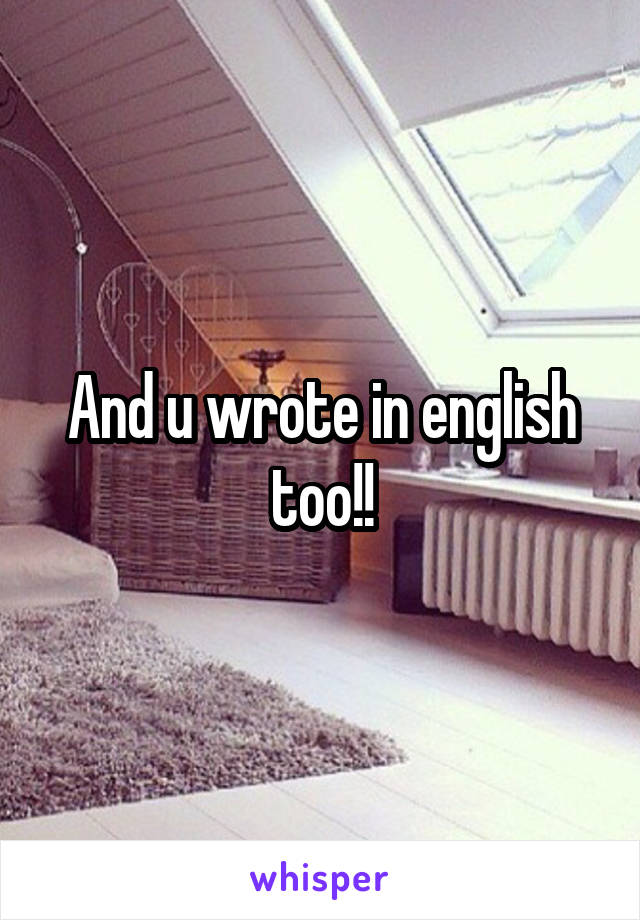 And u wrote in english too!!