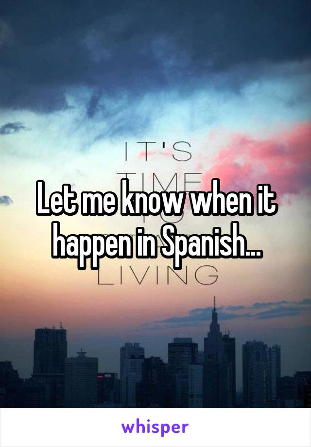 Let me know when it happen in Spanish...