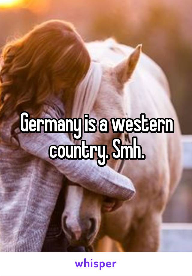 Germany is a western country. Smh.