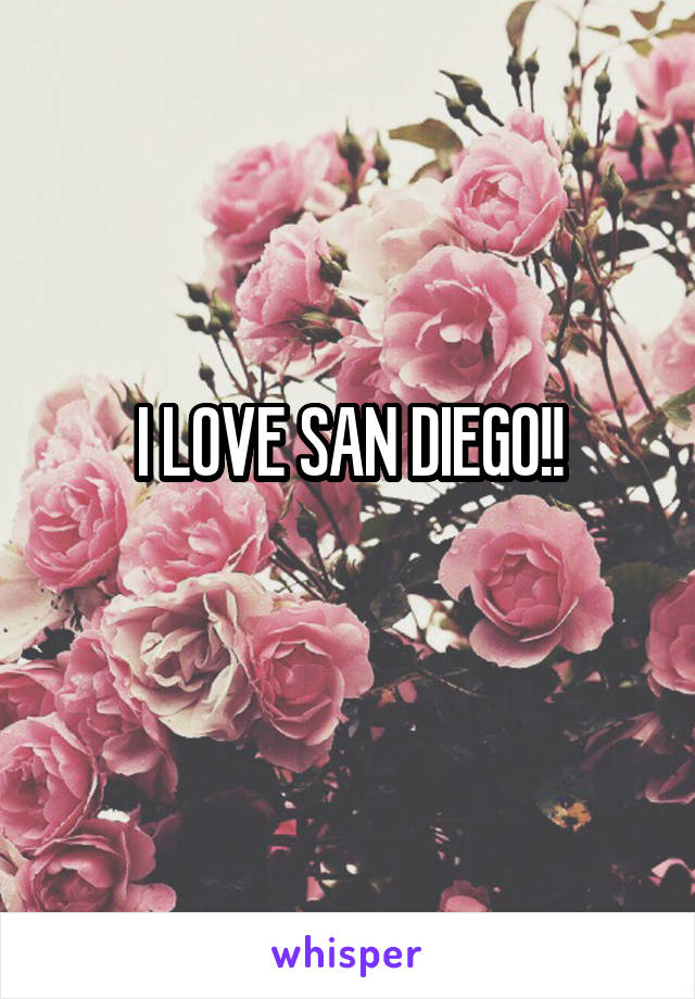 I LOVE SAN DIEGO!!
