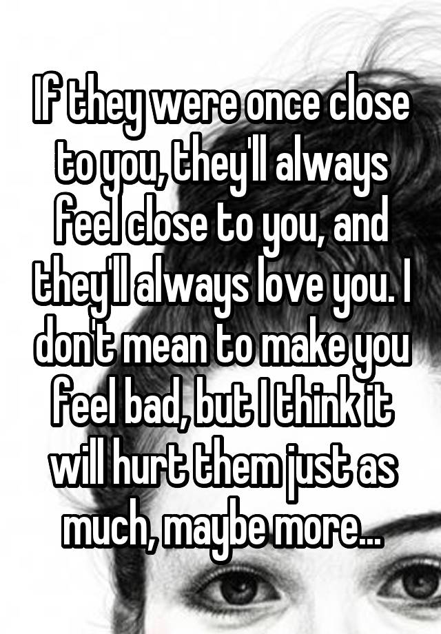 if-they-were-once-close-to-you-they-ll-always-feel-close-to-you-and