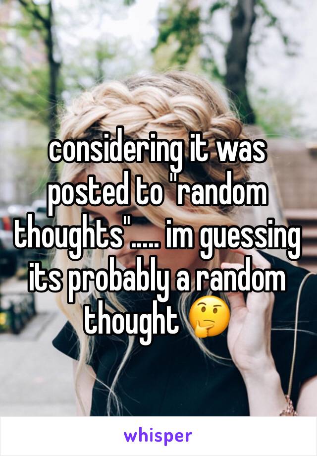 considering it was posted to "random thoughts"..... im guessing its probably a random thought 🤔