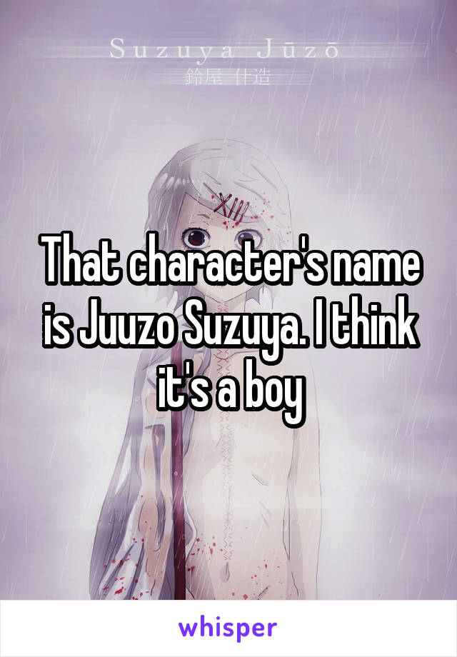 That character's name is Juuzo Suzuya. I think it's a boy