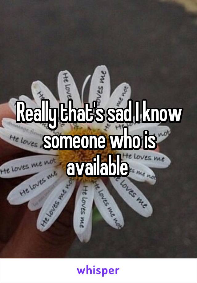 Really that's sad I know someone who is available 