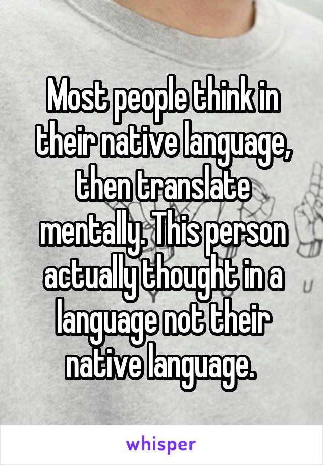 Most people think in their native language, then translate mentally. This person actually thought in a language not their native language. 