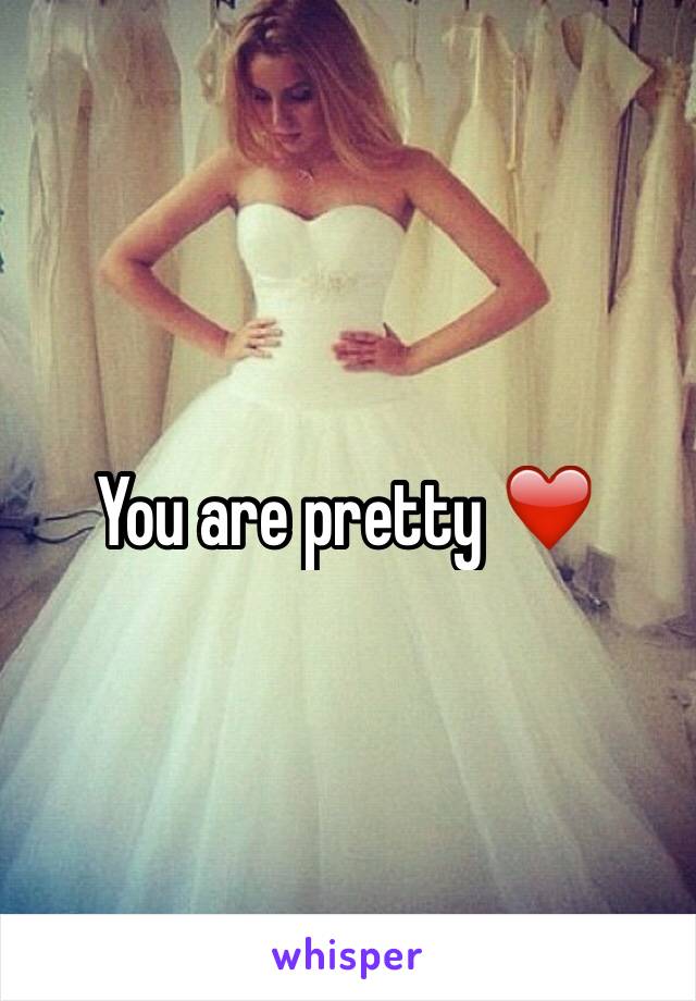 You are pretty ❤️