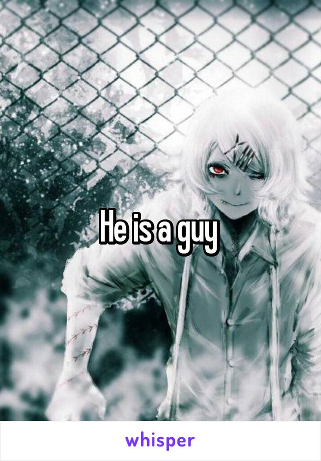 He is a guy 