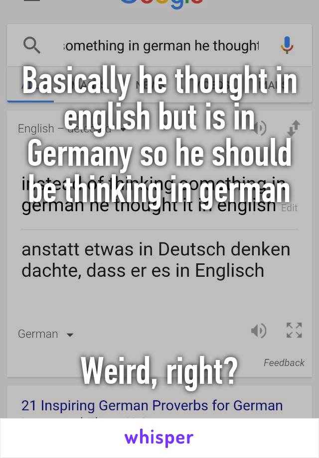 Basically he thought in english but is in Germany so he should be thinking in german




Weird, right?