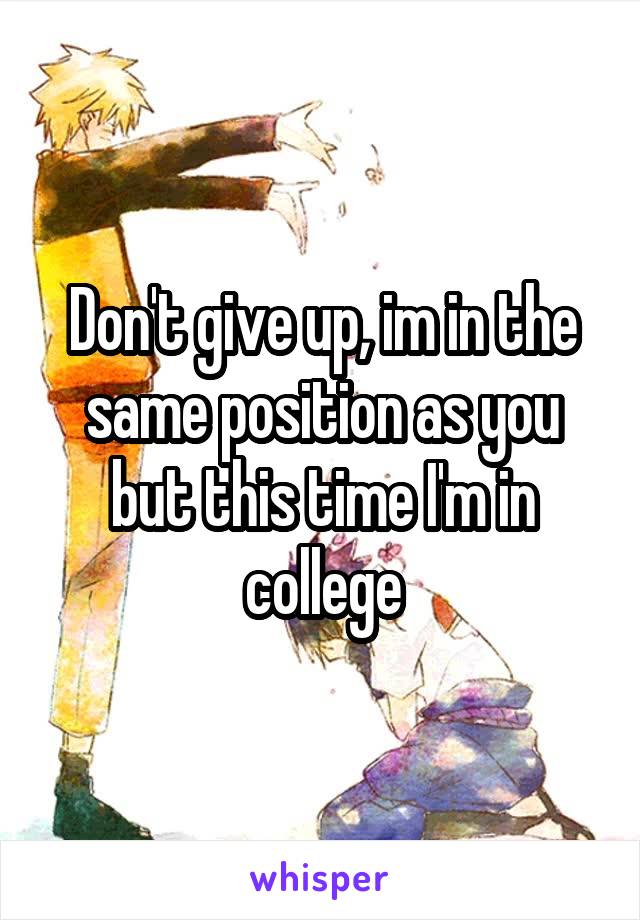 Don't give up, im in the same position as you but this time I'm in college