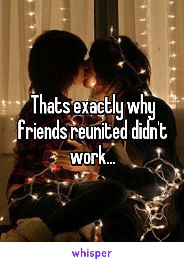 Thats exactly why friends reunited didn't work...