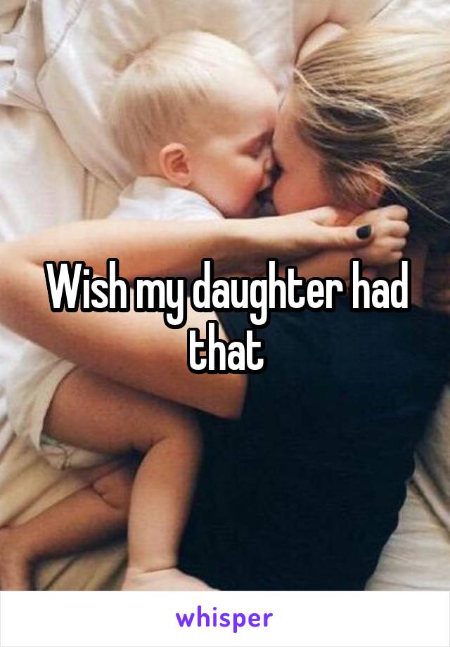 Wish my daughter had that