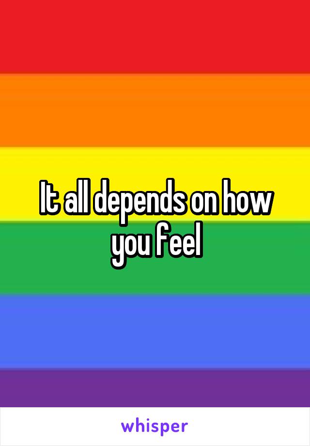 It all depends on how you feel