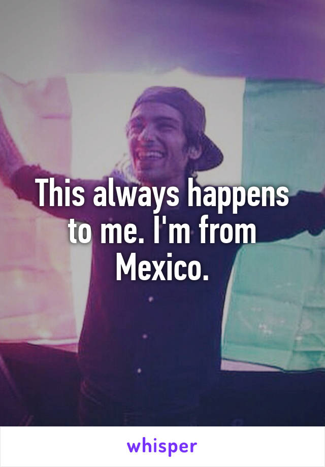 This always happens to me. I'm from Mexico.