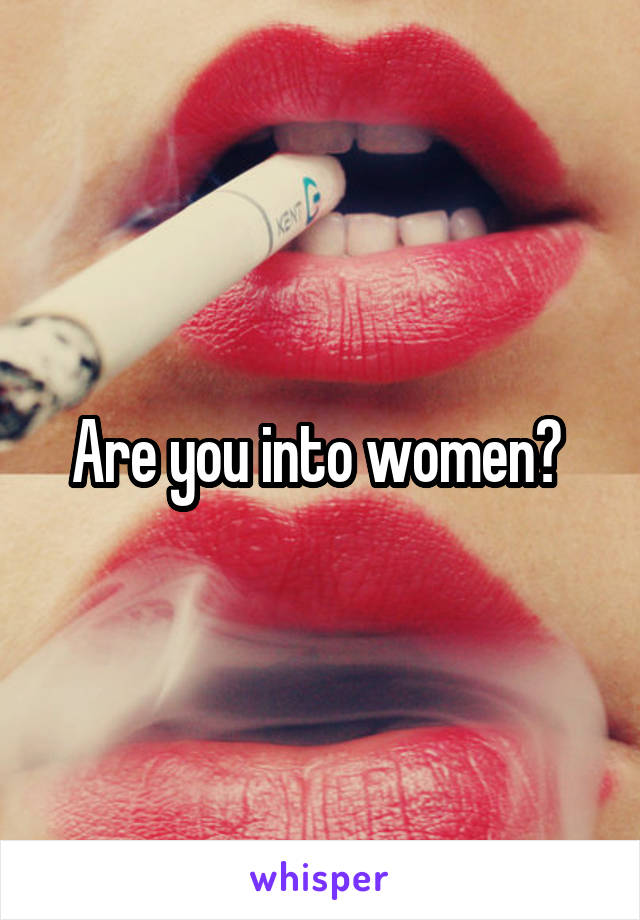 Are you into women? 