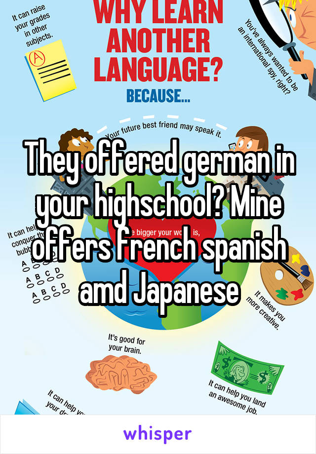 They offered german in your highschool? Mine offers french spanish amd Japanese