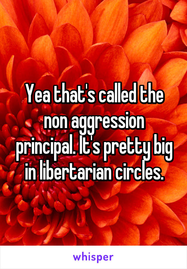 Yea that's called the non aggression principal. It's pretty big in libertarian circles.