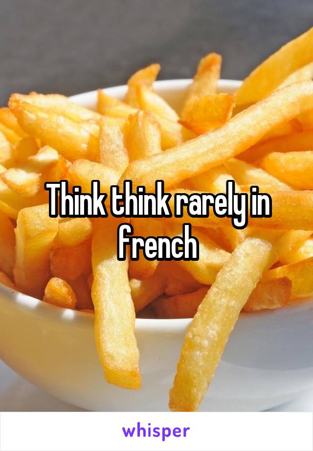 Think think rarely in french