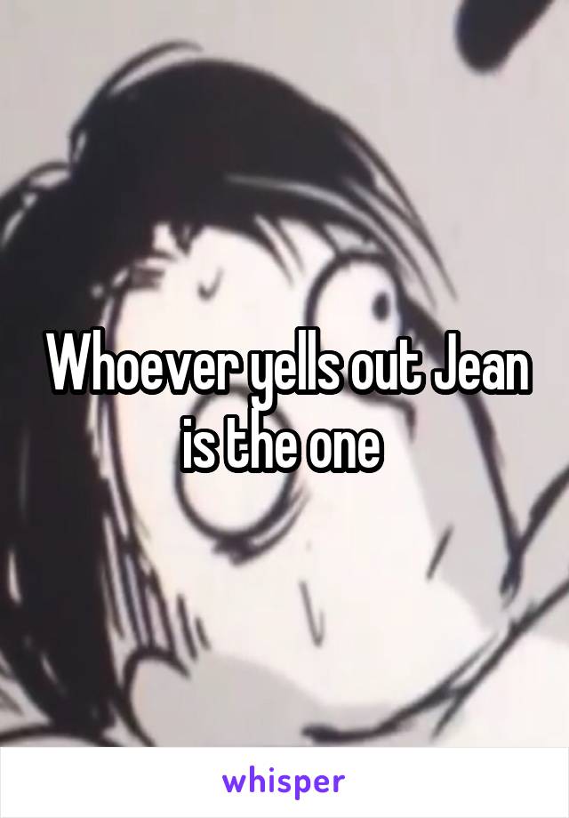 Whoever yells out Jean is the one 