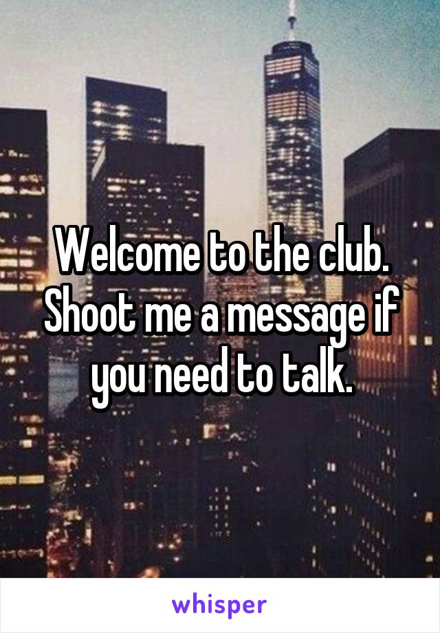 Welcome to the club. Shoot me a message if you need to talk.