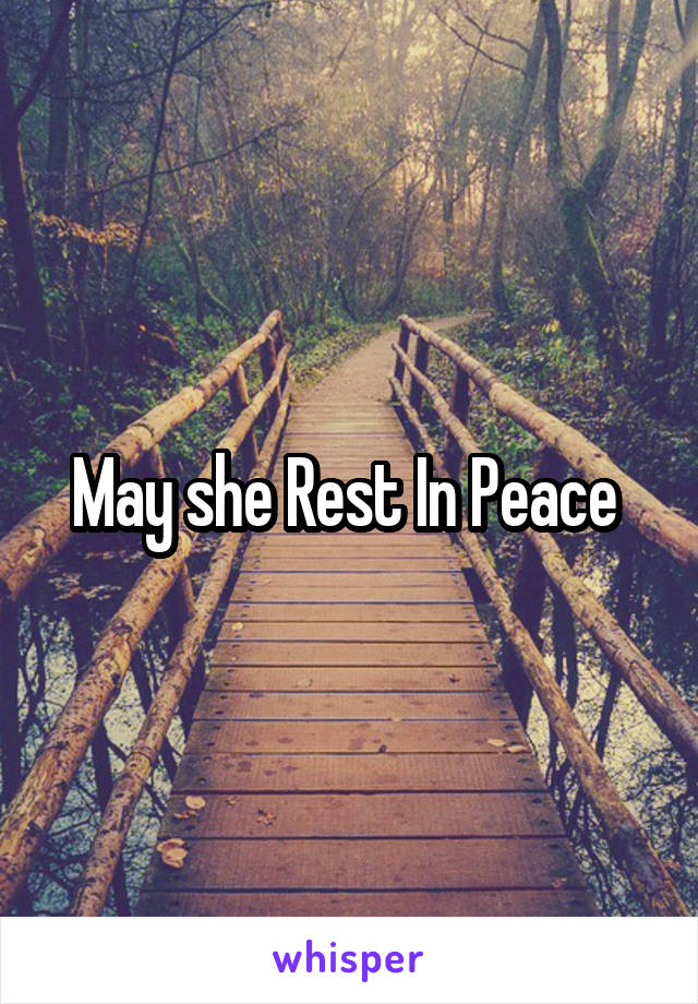 May she Rest In Peace 