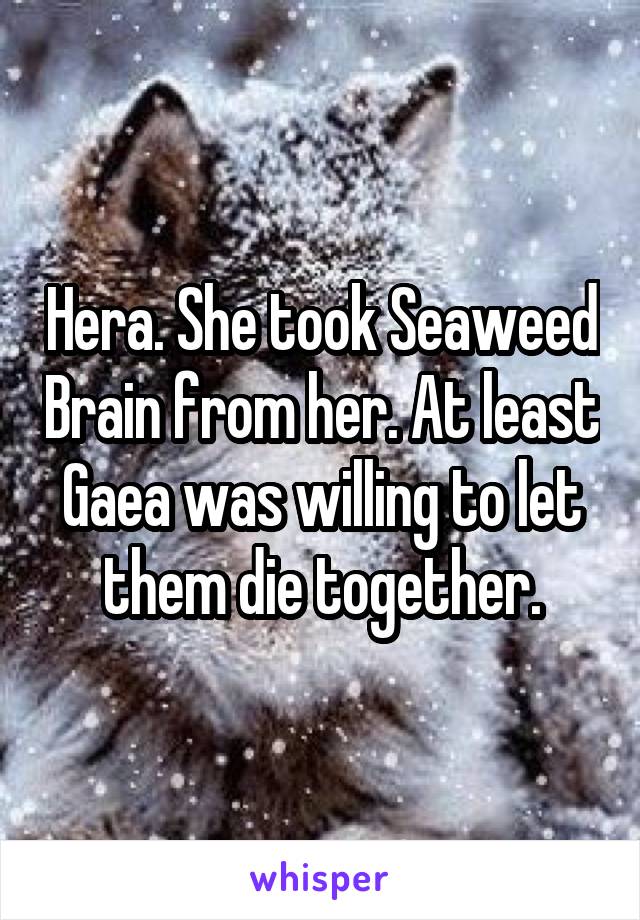 Hera. She took Seaweed Brain from her. At least Gaea was willing to let them die together.