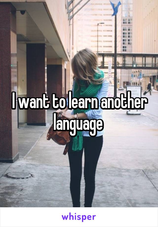 I want to learn another language 