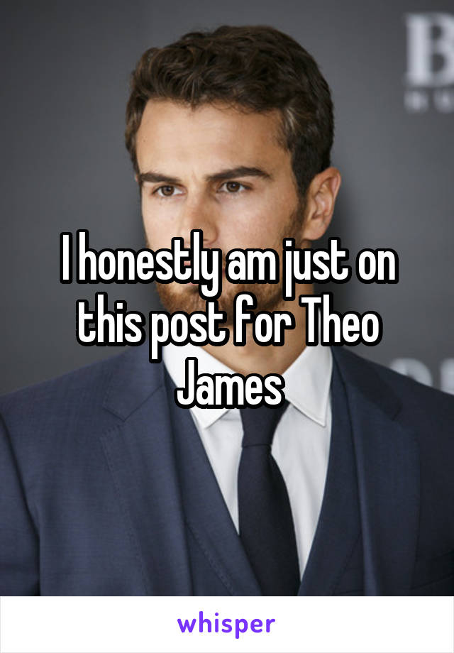 I honestly am just on this post for Theo James