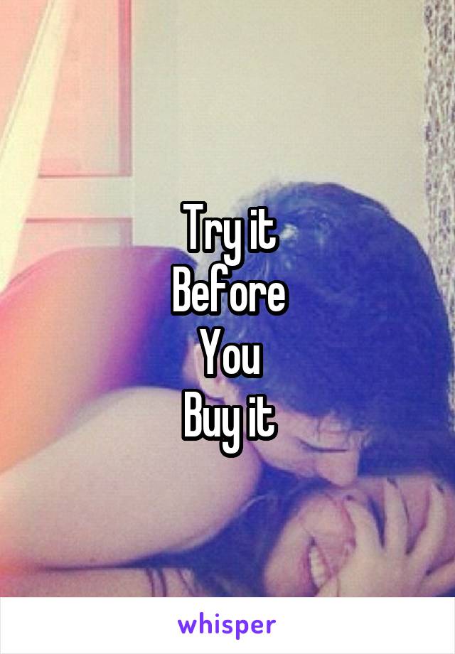 Try it
Before
You
Buy it