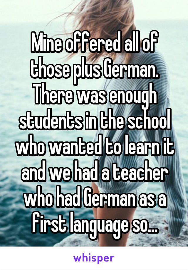 Mine offered all of those plus German.
There was enough students in the school who wanted to learn it and we had a teacher who had German as a first language so...