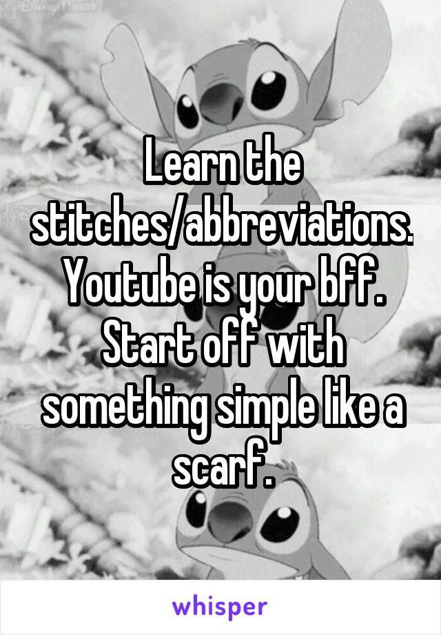Learn the stitches/abbreviations.
Youtube is your bff.
Start off with something simple like a scarf.