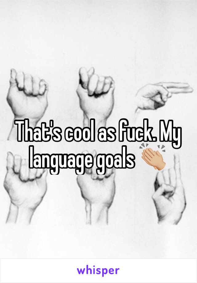 That's cool as fuck. My language goals 👏🏼