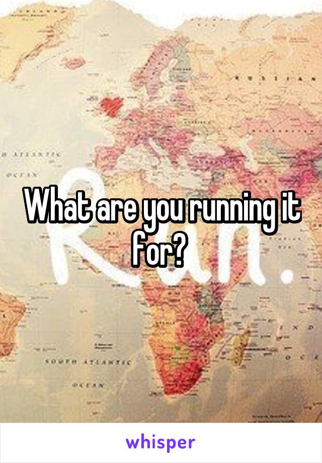 What are you running it for? 