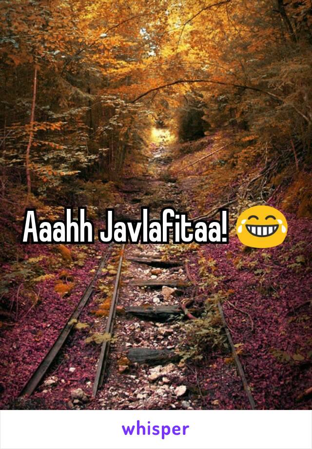 Aaahh Javlafitaa! 😂