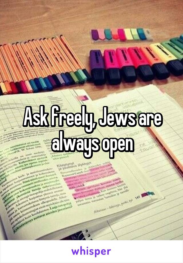 Ask freely, Jews are always open