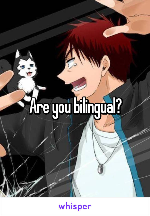 Are you bilingual?