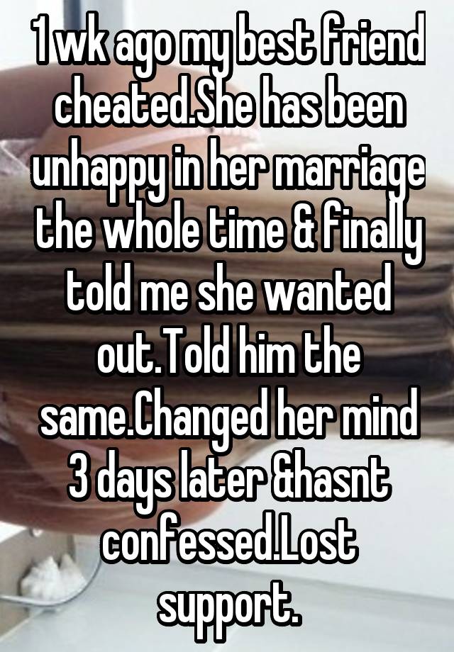 1-wk-ago-my-best-friend-cheated-she-has-been-unhappy-in-her-marriage