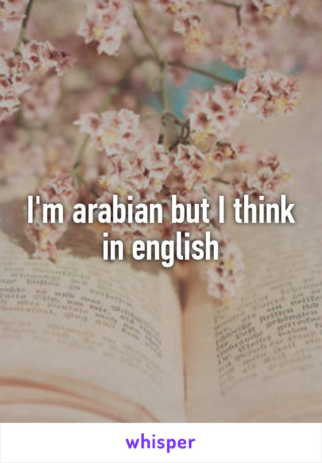 I'm arabian but I think in english