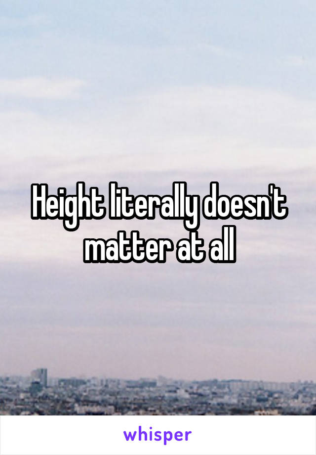 Height literally doesn't matter at all