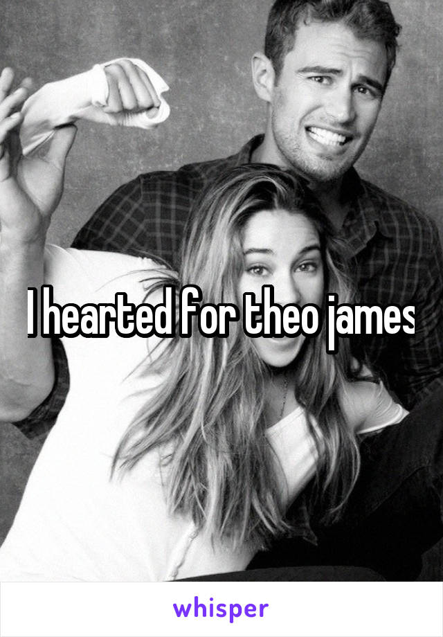I hearted for theo james