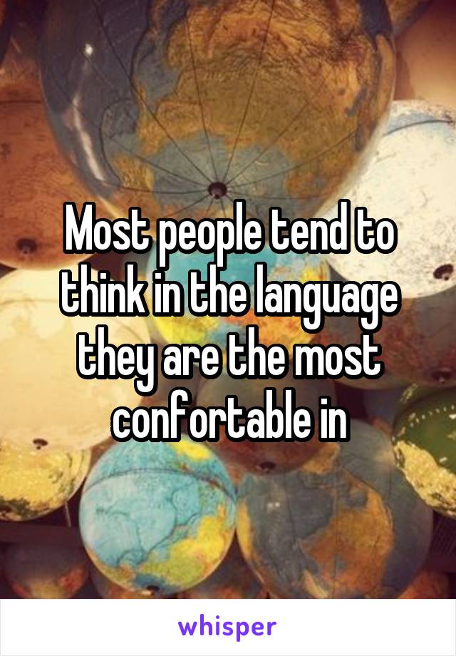 Most people tend to think in the language they are the most confortable in