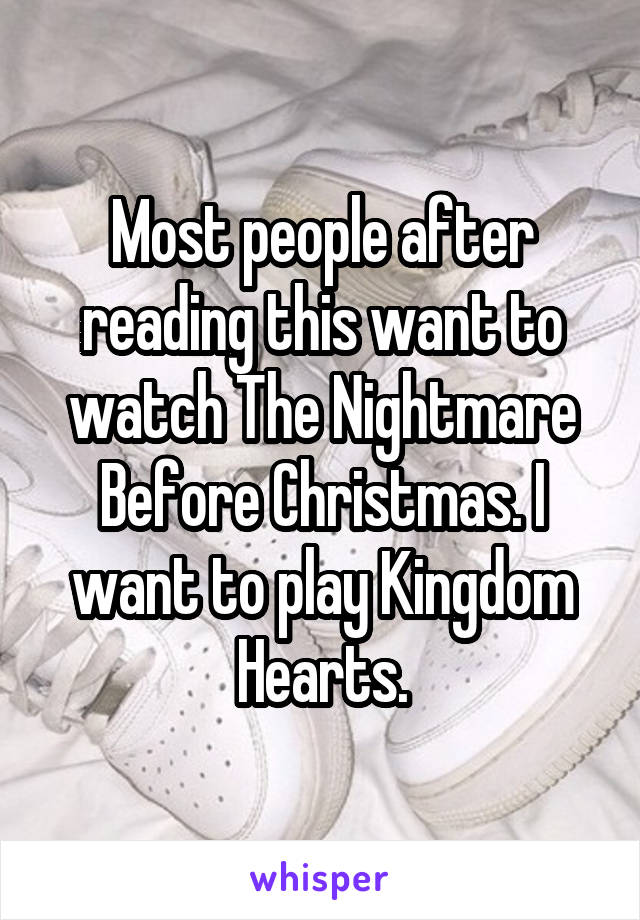 Most people after reading this want to watch The Nightmare Before Christmas. I want to play Kingdom Hearts.