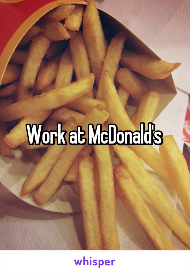 Work at McDonald's 